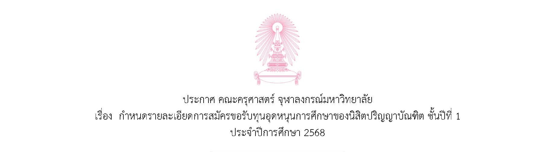 ประกาศ คณะครุศาสตร์ จุฬาลงกรณ์มหาวิทยาลัย เรื่อง  กำหนดรายละเอียดการสมัครขอรับทุนอุดหนุนการศึกษาของนิสิตปริญญาบัณฑิต ชั้นปีที่ 1  ประจำปีการศึกษา 2568